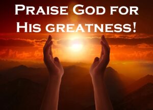 Praise God for His greatness!