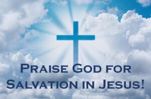 Praise God for giving us salvation in Jesus!