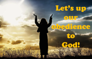 Let's up our obedience to God!