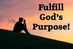 We should always seek to fulfill God's purpose for our lives.