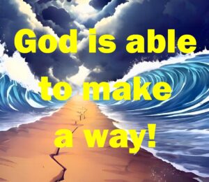 No matter how bad the situation looks, believe that God is able to make a way to bring you out of your circumstances.