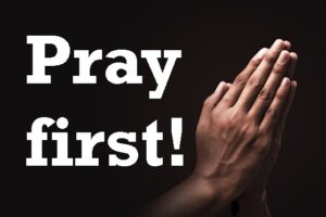 Whether you encounter good or bad, pray first to our almighty and loving God!